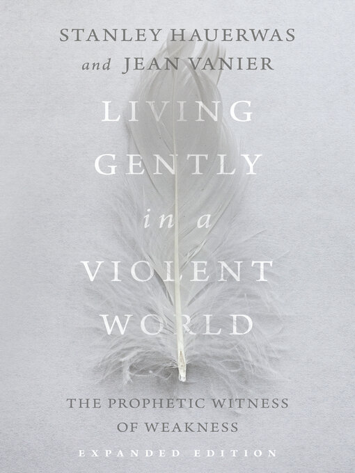 Title details for Living Gently in a Violent World: the Prophetic Witness of Weakness by Stanley Hauerwas - Available
